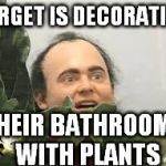 you missed the target | TARGET IS DECORATING; THEIR BATHROOMS WITH PLANTS | image tagged in gym creeper | made w/ Imgflip meme maker