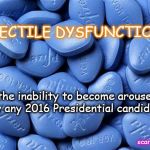 Viagra | ELECTILE DYSFUNCTION: the inability to become aroused by any 2016 Presidential candidate. scarcasm | image tagged in viagra | made w/ Imgflip meme maker
