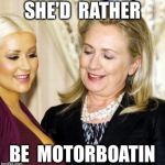 Booby McBoobyface | SHE'D  RATHER; BE  MOTORBOATIN | image tagged in hillary,trump 2016,christina aguilera | made w/ Imgflip meme maker