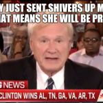 msnbc | HILLARY JUST SENT SHIVERS UP MY PANT LEGS! THAT MEANS SHE WILL BE PRESIDENT! | image tagged in msnbc | made w/ Imgflip meme maker