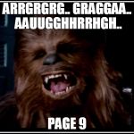 chewbacca | ARRGRGRG.. GRAGGAA.. AAUUGGHHRRHGH.. PAGE 9 | image tagged in chewbacca | made w/ Imgflip meme maker