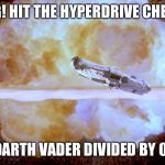 Exploding Death Star | OMG! HIT THE HYPERDRIVE CHEWY! DARTH VADER DIVIDED BY 0! | image tagged in exploding death star | made w/ Imgflip meme maker
