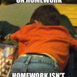 Ian Meme 1 | SPENDS ALL NIGHT ON HOMEWORK; HOMEWORK ISN'T FOR A GRADE | image tagged in ian meme 1 | made w/ Imgflip meme maker