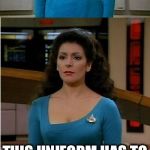 Bad Pun Star Trek | I DON'T UNDERSTAND WHY; THIS UNIFORM HAS TO; KLINGON | image tagged in bad pun star trek | made w/ Imgflip meme maker