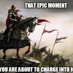 Fullinvasion2 Cav Event | THAT EPIC MOMENT; WHEN YOU ARE ABOUT TO CHARGE INTO ICA LINES | image tagged in wise knights,fi2 | made w/ Imgflip meme maker