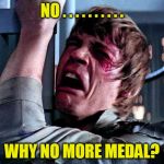 Luke Skywalker Crying | NO . . . . . . . . . . WHY NO MORE MEDAL? | image tagged in luke skywalker crying | made w/ Imgflip meme maker