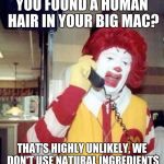 100% Pure Unnatural Ingredients | YOU FOUND A HUMAN HAIR IN YOUR BIG MAC? THAT'S HIGHLY UNLIKELY, WE DON'T USE NATURAL INGREDIENTS | image tagged in memes,ronald mcdonalds call | made w/ Imgflip meme maker