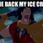 No one says no to Gaston! | GIVE ME BACK MY ICE CREAM!!! | image tagged in no one says no to gaston | made w/ Imgflip meme maker