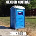 Gender Netural Porta Potty | GENDER NEUTRAL; SINCE 1940 | image tagged in gender netural porta potty | made w/ Imgflip meme maker