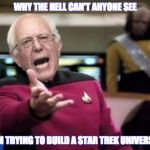 Bernie Picard | WHY THE HELL CAN'T ANYONE SEE; I'M TRYING TO BUILD A STAR TREK UNIVERSE | image tagged in bernie picard | made w/ Imgflip meme maker