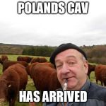 Farmer John  | POLANDS CAV; HAS ARRIVED | image tagged in farmer john,civ | made w/ Imgflip meme maker