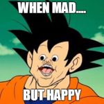 Goku Photoshop? . . . I just found this image and uploaded it. | WHEN MAD.... BUT HAPPY | image tagged in goku photoshop    i just found this image and uploaded it | made w/ Imgflip meme maker