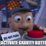 Big Red Button | DEACTIVATE GRAVITY BUTTON | image tagged in big red button,scumbag,memes | made w/ Imgflip meme maker