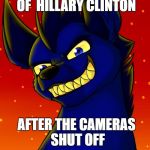Tonight we strike (Lion Guard) | THE REAL FACE OF 
HILLARY CLINTON; AFTER THE CAMERAS SHUT OFF | image tagged in tonight we strike lion guard | made w/ Imgflip meme maker
