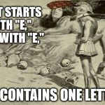 Riddles and Brainteasers | WHAT STARTS WITH "E," ENDS WITH "E,"; AND CONTAINS ONE LETTER? | image tagged in riddles and brainteasers,scumbag | made w/ Imgflip meme maker