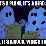 Plane, bird, rock? | IT'S A PLANE, IT'S A BIRD.... NO, IT'S A ROCK, WHICH I GOT | image tagged in i got a rock,superman,snoopy,bird,birds,plane | made w/ Imgflip meme maker