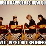 The Monkees | GINGER RAPPOLD IS HOW OLD? WELL, WE'RE NOT BELIEVERS! | image tagged in the monkees | made w/ Imgflip meme maker