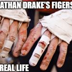 Nathan Drake's Fingers In Real Life | NATHAN DRAKE'S FIGERS; IN REAL LIFE | image tagged in nathan drake's fingers in real life | made w/ Imgflip meme maker