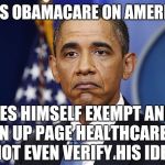 Figment of our imagination.  | FORCES OBAMACARE ON AMERICANS, MAKES HIMSELF EXEMPT AND THE SIGN UP PAGE HEALTHCARE.GOV CANNOT EVEN VERIFY HIS IDENTITY. | image tagged in pres barack obama,obamacare,fake,meme | made w/ Imgflip meme maker