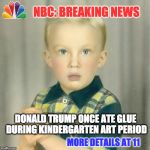 Dig Deeper | NBC: BREAKING NEWS; DONALD TRUMP ONCE ATE GLUE DURING KINDERGARTEN ART PERIOD; MORE DETAILS AT 11 | image tagged in donald trump,nbc news,funny,political meme | made w/ Imgflip meme maker