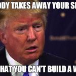 Sad Trump | WHEN DADDY TAKES AWAY YOUR SMALL LOAN; SO THAT YOU CAN'T BUILD A WALL | image tagged in sad trump | made w/ Imgflip meme maker
