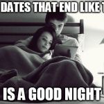 Couple Cuddle | ANY DATES THAT END LIKE THIS; IS A GOOD NIGHT | image tagged in couple cuddle | made w/ Imgflip meme maker