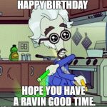 Roger on Molly  | HAPPY BIRTHDAY; HOPE YOU HAVE A RAVIN GOOD TIME. | image tagged in roger on molly | made w/ Imgflip meme maker