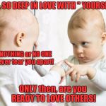 Mirror Baby | FALL SO DEEP IN LOVE WITH " YOURSELF"; that NOTHING or NO ONE can ever tear you apart! ONLY then, are you READY TO LOVE OTHERS! | image tagged in mirror baby | made w/ Imgflip meme maker