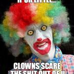 scary+clown.png | IF UR LITTLE... CLOWNS SCARE THE SHIT OUT OF U | image tagged in scaryclownpng | made w/ Imgflip meme maker