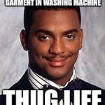 carlton banks | PUTS "DRY CLEAN ONLY" GARMENT IN WASHING MACHINE; THUG LIFE | image tagged in carlton banks | made w/ Imgflip meme maker