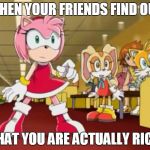 Everyone is Looking at You - Sonic X | WHEN YOUR FRIENDS FIND OUT; THAT YOU ARE ACTUALLY RICH | image tagged in everyone is looking at you - sonic x | made w/ Imgflip meme maker