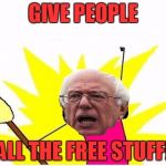 Bernie Sanders X All The Y | GIVE PEOPLE; ALL THE FREE STUFF! | image tagged in bernie sanders x all the y,free stuff,free shit,x all the y,bernie sanders,presidential race | made w/ Imgflip meme maker