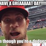 Bryce Harper | HAVE A GREAAAAAT DAY!!!!! even though you're a dodger fan | image tagged in bryce harper | made w/ Imgflip meme maker