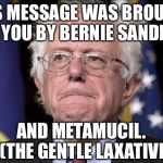 Bernie Sanders | THIS MESSAGE WAS BROUGHT TO YOU BY BERNIE SANDERS; AND METAMUCIL.   (THE GENTLE LAXATIVE) | image tagged in bernie sanders | made w/ Imgflip meme maker