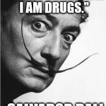 Dali | "I DON'T DO DRUGS. I AM DRUGS."; -SALVADOR DALI | image tagged in dali | made w/ Imgflip meme maker