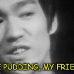 Be Pudding, My Friend | BE PUDDING, MY FRIEND | image tagged in bruce lee,be water,be pudding,lee,zen | made w/ Imgflip meme maker