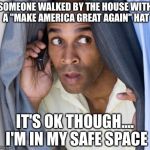 conspiracy carl | SOMEONE WALKED BY THE HOUSE WITH A "MAKE AMERICA GREAT AGAIN" HAT; IT'S OK THOUGH.... I'M IN MY SAFE SPACE | image tagged in conspiracy carl | made w/ Imgflip meme maker