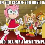 Everyone is Looking at You - Sonic X | WHEN YOU REALIZE YOU DON'T HAVE; A GOOD IDEA FOR A MEME TEMPLATE! | image tagged in everyone is looking at you - sonic x | made w/ Imgflip meme maker