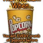 Popcorn? GONE.  | That Moment When... You eat EVERY crumb of popcorn before the movie even starts | image tagged in popcorn,movie popcorn,funny meme,hi,more hi,bye popcorn | made w/ Imgflip meme maker