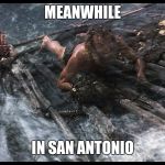 Texas Flood | MEANWHILE; IN SAN ANTONIO | image tagged in texas flood | made w/ Imgflip meme maker