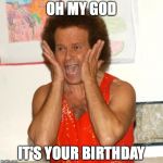 Richard Simmons | OH MY GOD; IT'S YOUR BIRTHDAY | image tagged in richard simmons | made w/ Imgflip meme maker