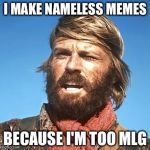 Jeremiah Johnson | I MAKE NAMELESS MEMES; BECAUSE I'M TOO MLG | image tagged in jeremiah johnson | made w/ Imgflip meme maker