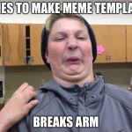 Bad luck Brendon  | TRIES TO MAKE MEME TEMPLATE; BREAKS ARM | image tagged in bad luck brendon | made w/ Imgflip meme maker