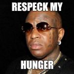 Hungry?  | RESPECK MY; HUNGER | image tagged in hungry | made w/ Imgflip meme maker
