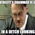 so bad | THIS WEBSITE'S GRAMMAR IS SO BAD; I FELL IN A DITCH LOOKING AT IT | image tagged in i've never seen such terrible grammar | made w/ Imgflip meme maker
