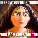 Mother Gothel | YOU KNOW YOU'RE IN TROUBLE; WHEN YOUR MOM GIVES YOU "THE LOOK" | image tagged in mother gothel | made w/ Imgflip meme maker
