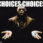 Choices | CHOICES,CHOICES | image tagged in choices | made w/ Imgflip meme maker