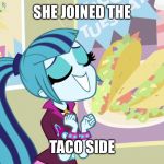 Join the taco side we have tacos  | SHE JOINED THE; TACO SIDE | image tagged in sonata dusk it's taco tuesday,taco tuesday | made w/ Imgflip meme maker