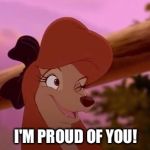 I'm Proud Of You! | I'M PROUD OF YOU! | image tagged in dixie winking,memes,disney,the fox and the hound 2,reba mcentire,dog | made w/ Imgflip meme maker