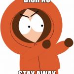 Kenny Southpark | BISH NO; STAY AWAY | image tagged in kenny southpark | made w/ Imgflip meme maker
